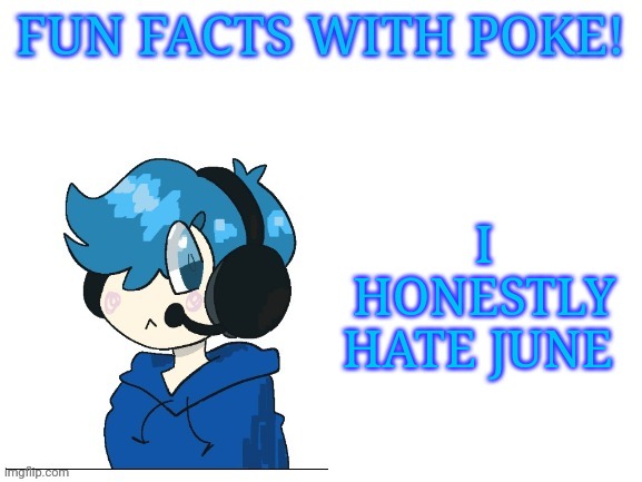 Fun facts with poke | I HONESTLY HATE JUNE | image tagged in fun facts with poke | made w/ Imgflip meme maker