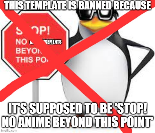 Curse you MemesRCT_Official >:( | THIS TEMPLATE IS BANNED BECAUSE; IT'S SUPPOSED TO BE 'STOP! NO ANIME BEYOND THIS POINT' | image tagged in stop no advertisements beyond this point,no anime | made w/ Imgflip meme maker