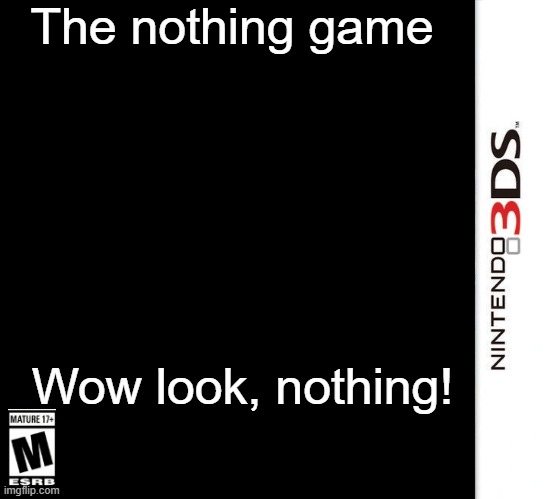 The nothing game | The nothing game; Wow look, nothing! | image tagged in 3ds blank template | made w/ Imgflip meme maker