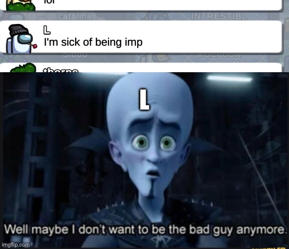 L | image tagged in well maybe i dont want to be the bad guy anymore | made w/ Imgflip meme maker