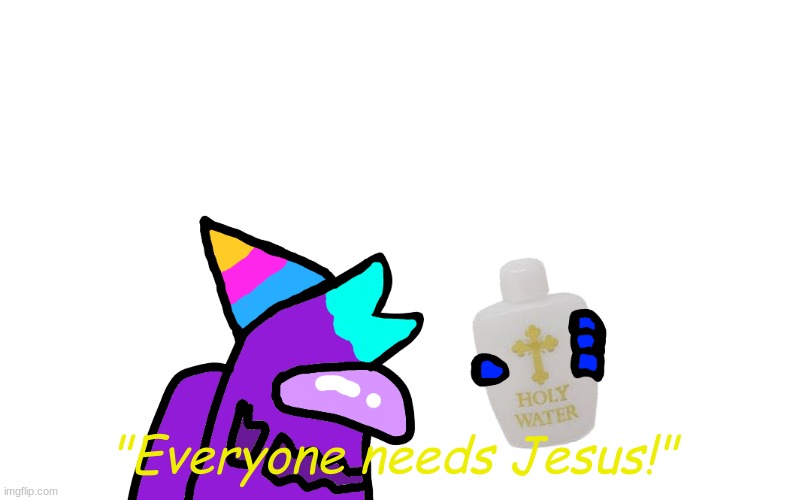 "Everyone needs Jesus!" | made w/ Imgflip meme maker