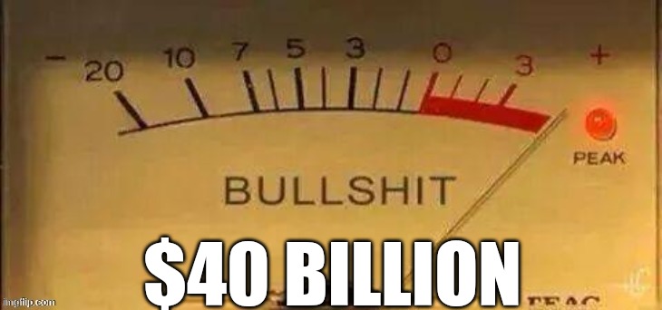 That BullShit is maxxed out! | $40 BILLION | image tagged in that bullshit is maxxed out | made w/ Imgflip meme maker