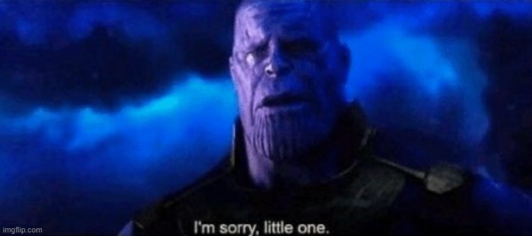 Im sorry little one | image tagged in im sorry little one,bige | made w/ Imgflip meme maker