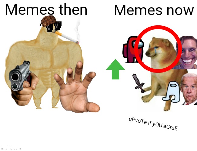 title | Memes then; Memes now; uPvoTe if yOU aGreE | image tagged in memes,buff doge vs cheems,dank memes | made w/ Imgflip meme maker