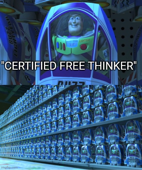 . | "CERTIFIED FREE THINKER" | image tagged in buzz lightyear clones | made w/ Imgflip meme maker