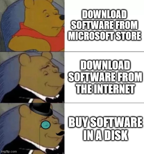 Get software | DOWNLOAD SOFTWARE FROM MICROSOFT STORE; DOWNLOAD SOFTWARE FROM THE INTERNET; BUY SOFTWARE IN A DISK | image tagged in fancy pooh | made w/ Imgflip meme maker