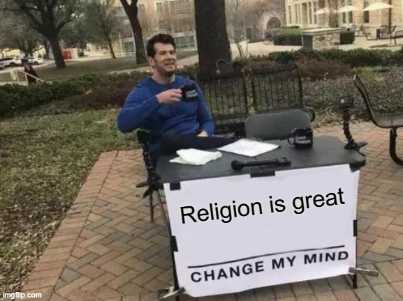 Religion Rocks! | Religion is great | image tagged in memes,change my mind | made w/ Imgflip meme maker