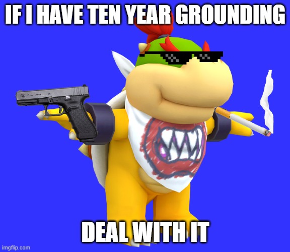 plot twist | IF I HAVE TEN YEAR GROUNDING; DEAL WITH IT | image tagged in if i have ten year grounding | made w/ Imgflip meme maker