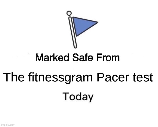 Marked Safe From Meme | The fitnessgram Pacer test | image tagged in memes,marked safe from | made w/ Imgflip meme maker