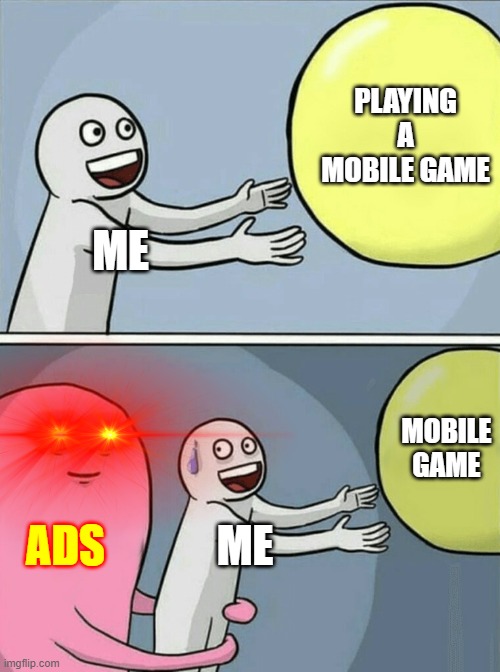 Running Away Balloon Meme | ME PLAYING A MOBILE GAME ADS ME MOBILE GAME | image tagged in memes,running away balloon | made w/ Imgflip meme maker