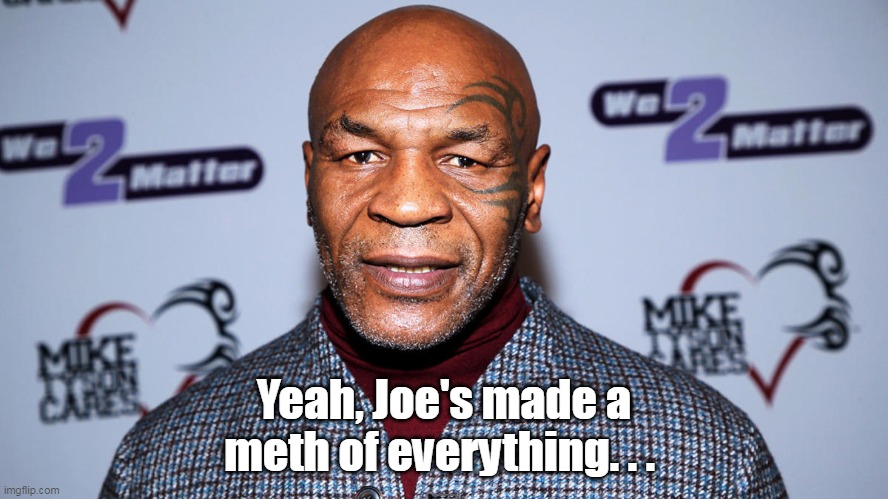 Yeah, Joe's made a meth of everything. . . | made w/ Imgflip meme maker