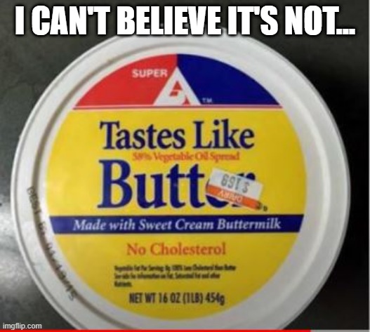 Flavor | I CAN'T BELIEVE IT'S NOT... | image tagged in you had one job | made w/ Imgflip meme maker