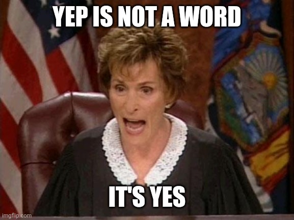 Judge Judy |  YEP IS NOT A WORD; IT'S YES | image tagged in judge judy | made w/ Imgflip meme maker