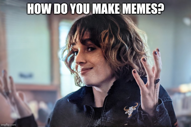 Robin Stranger Things | HOW DO YOU MAKE MEMES? | image tagged in stranger things | made w/ Imgflip meme maker