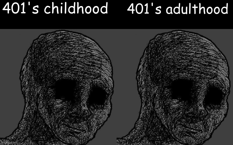 401's childhood; 401's adulthood | image tagged in cursed wojak,drm oc | made w/ Imgflip meme maker