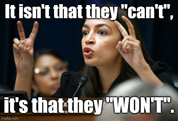 aoc the Air Head makes Air Quotes | It isn't that they "can't", it's that they "WON'T". | image tagged in aoc the air head makes air quotes | made w/ Imgflip meme maker