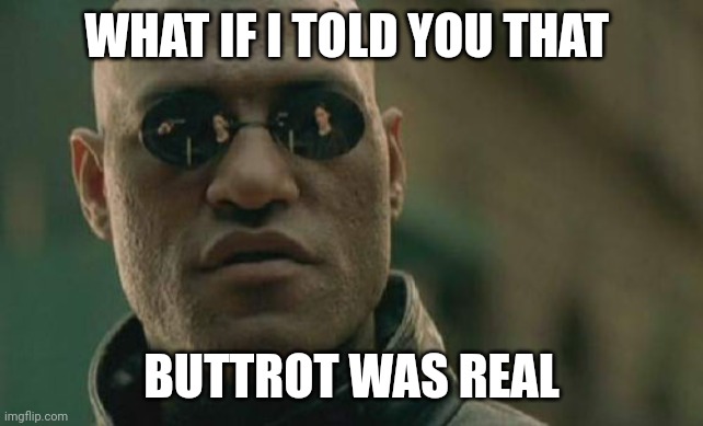 Matrix Morpheus | WHAT IF I TOLD YOU THAT; BUTTROT WAS REAL | image tagged in memes,matrix morpheus | made w/ Imgflip meme maker