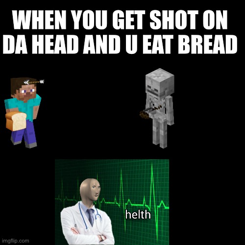 Blank Transparent Square | WHEN YOU GET SHOT ON DA HEAD AND U EAT BREAD | image tagged in memes,blank transparent square | made w/ Imgflip meme maker