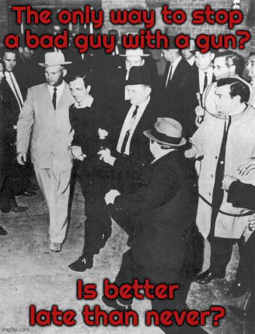 Bad guy with a gun.... | The only way to stop a bad guy with a gun? Is better late than never? | image tagged in guns,nra,gunman,murder,maga | made w/ Imgflip meme maker