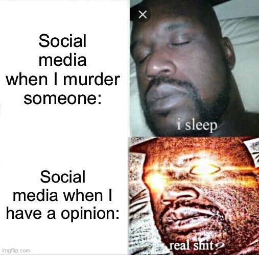 Sleeping Shaq | Social media when I murder someone:; Social media when I have a opinion: | image tagged in memes,sleeping shaq,social media,funny,funny memes,lol so funny | made w/ Imgflip meme maker