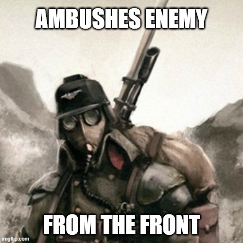 Ambushes ? | AMBUSHES ENEMY; FROM THE FRONT | image tagged in death korps of krieg | made w/ Imgflip meme maker