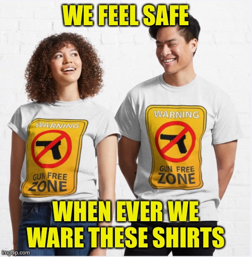 WE FEEL SAFE WHEN EVER WE WARE THESE SHIRTS | made w/ Imgflip meme maker