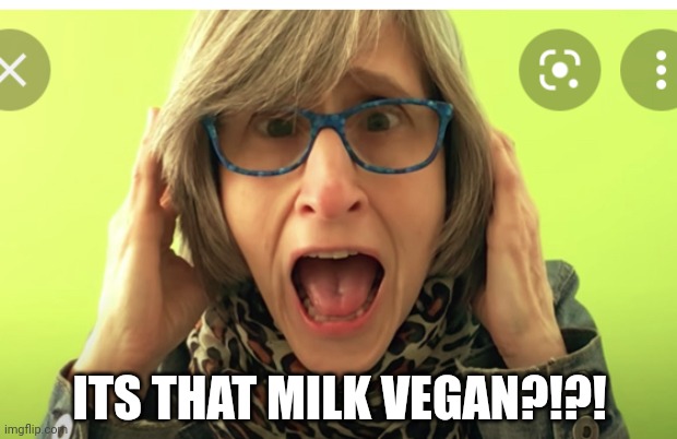 Vegan teacher | ITS THAT MILK VEGAN?!?! | image tagged in vegan teacher | made w/ Imgflip meme maker