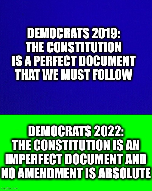 Remember Nancy Pelosi wearing the constitution pin during the Trump Impeachment? | DEMOCRATS 2019: THE CONSTITUTION IS A PERFECT DOCUMENT THAT WE MUST FOLLOW; DEMOCRATS 2022: THE CONSTITUTION IS AN IMPERFECT DOCUMENT AND NO AMENDMENT IS ABSOLUTE | image tagged in joe biden,nancy pelosi,democrats,liberal hypocrisy,memes,constitution | made w/ Imgflip meme maker