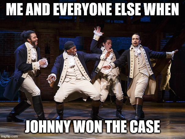It was a moment of triumph | ME AND EVERYONE ELSE WHEN; JOHNNY WON THE CASE | image tagged in hamilton boys | made w/ Imgflip meme maker