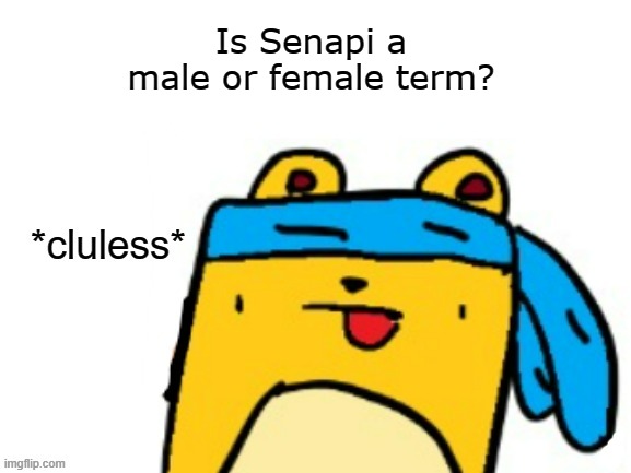 I have no idea what gender term it is (if it has any) | Is Senapi a male or female term? | image tagged in cluless wubbzymon | made w/ Imgflip meme maker