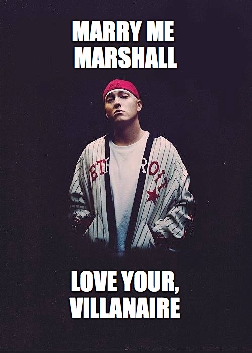 Eminem Marry Me | MARRY ME 
MARSHALL; LOVE YOUR,
VILLANAIRE | image tagged in eminem | made w/ Imgflip meme maker