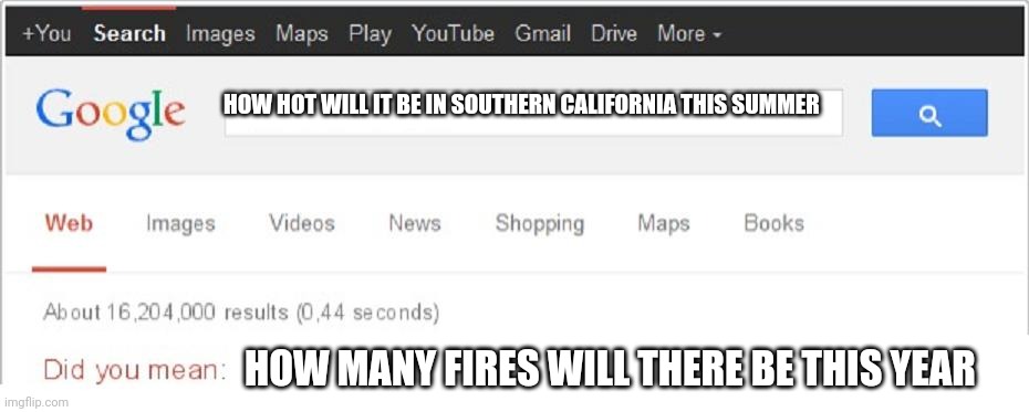 Another summer, some more fires | HOW HOT WILL IT BE IN SOUTHERN CALIFORNIA THIS SUMMER; HOW MANY FIRES WILL THERE BE THIS YEAR | image tagged in did you mean,memes,funny,california fires | made w/ Imgflip meme maker