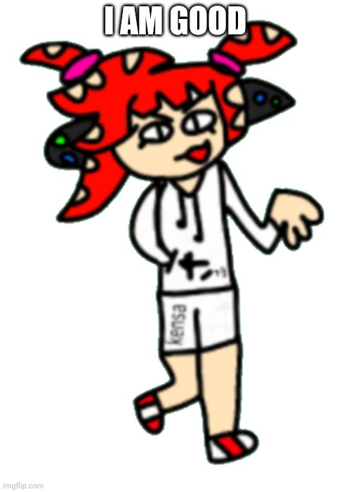 Splatza | I AM GOOD | image tagged in splatza | made w/ Imgflip meme maker
