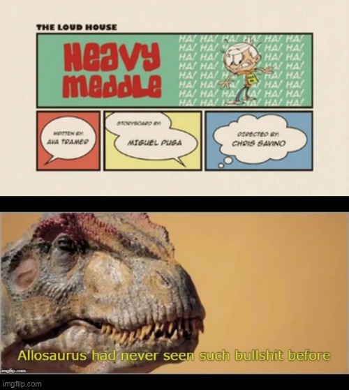 Allosaurus Doesn't Like Heavy Meddle | image tagged in allosaurus had never seen such bullshit before,loud house,the loud house,heavy meddle,allosaurus,bullshit | made w/ Imgflip meme maker