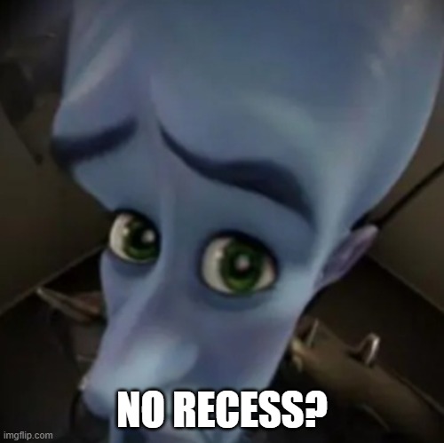 6th graders be like | NO RECESS? | image tagged in no father | made w/ Imgflip meme maker