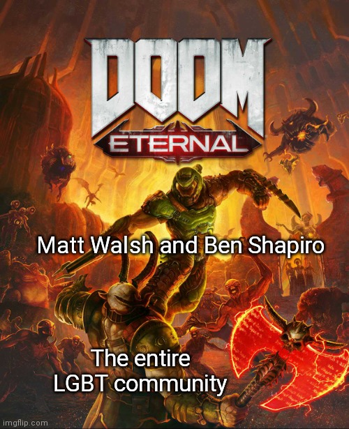 They're just major Ws | Matt Walsh and Ben Shapiro; The entire LGBT community | image tagged in doom eternal | made w/ Imgflip meme maker