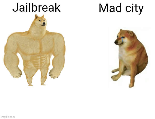 Jaorbreak mad city mene | Jailbreak; Mad city | image tagged in memes,buff doge vs cheems | made w/ Imgflip meme maker