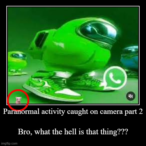 Paranormal activity caught on camera part 2 | Paranormal activity caught on camera part 2 | Bro, what the hell is that thing??? | image tagged in funny,demotivationals,amogus sussy,scary things | made w/ Imgflip demotivational maker