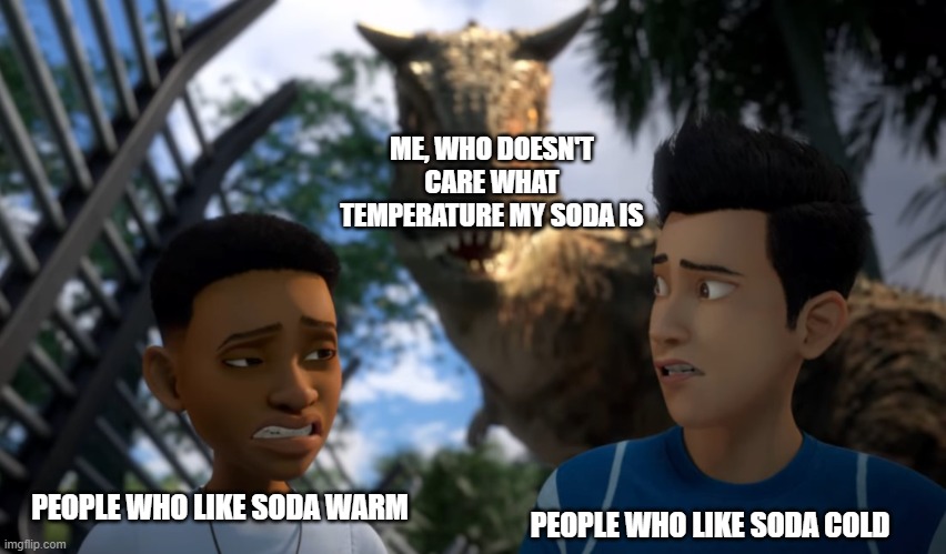 As long as it's not super hot or freezing cold, I don't care what temperature soda is | ME, WHO DOESN'T CARE WHAT TEMPERATURE MY SODA IS; PEOPLE WHO LIKE SODA COLD; PEOPLE WHO LIKE SODA WARM | image tagged in toro sneaking up on campers,soda | made w/ Imgflip meme maker