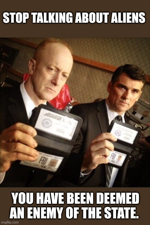 FBI | STOP TALKING ABOUT ALIENS YOU HAVE BEEN DEEMED AN ENEMY OF THE STATE. | image tagged in fbi | made w/ Imgflip meme maker