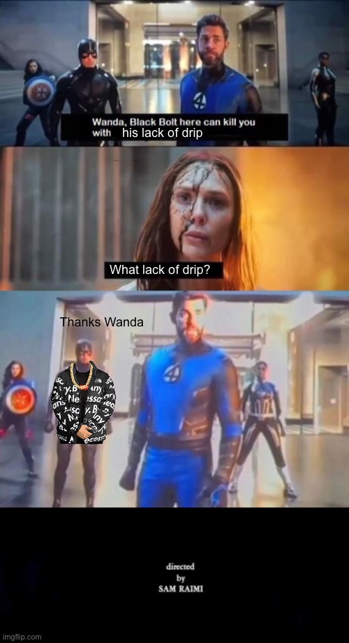 The price of drip | his lack of drip; What lack of drip? Thanks Wanda | image tagged in multiverse,dr strange,scarlet witch,blackbolt,marvel | made w/ Imgflip meme maker