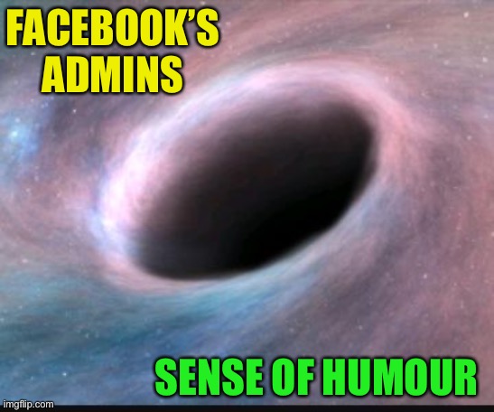 Black hole | FACEBOOK’S ADMINS SENSE OF HUMOUR | image tagged in black hole | made w/ Imgflip meme maker