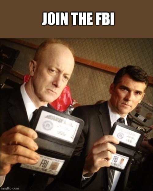 FBI | JOIN THE FBI | image tagged in fbi | made w/ Imgflip meme maker