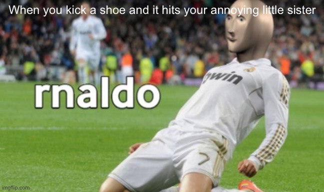 rnaldo | When you kick a shoe and it hits your annoying little sister | image tagged in rnaldo | made w/ Imgflip meme maker