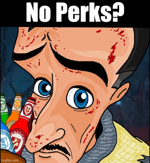 No perks | image tagged in no perks | made w/ Imgflip meme maker