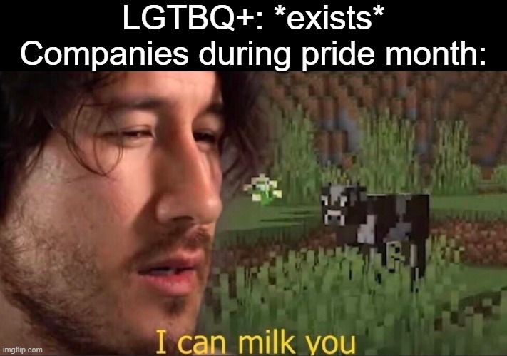 Pride month |  LGTBQ+: *exists*
Companies during pride month: | image tagged in i can milk you template,memes,pride month | made w/ Imgflip meme maker