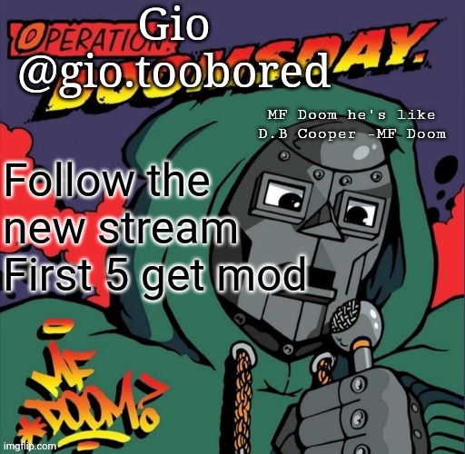 check comments | Follow the new stream
First 5 get mod | image tagged in doom temp | made w/ Imgflip meme maker