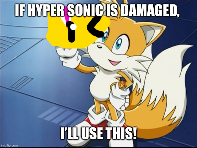Tails' Kindness | IF HYPER SONIC IS DAMAGED, I’LL USE THIS! | image tagged in tails' kindness | made w/ Imgflip meme maker