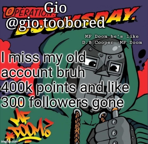 Doom temp | I miss my old account bruh
400k points and like 300 followers gone | image tagged in doom temp | made w/ Imgflip meme maker