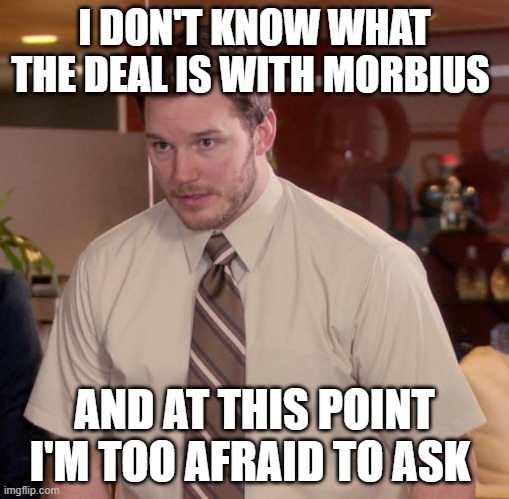 can somebody plz explain? | I DON'T KNOW WHAT THE DEAL IS WITH MORBIUS; AND AT THIS POINT I'M TOO AFRAID TO ASK | image tagged in memes,afraid to ask andy,morbius,marvel | made w/ Imgflip meme maker